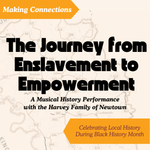 Text Reading The Journey from Enslavement to Empowerment A Musical History Performance with the Harvey Family of Newtown superimposed over a map of upper King & Queen County.